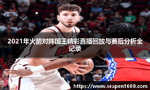 2021年火箭对阵国王精彩直播回放与赛后分析全记录